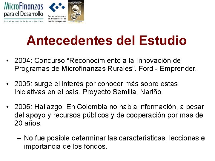 Antecedentes del Estudio • 2004: Concurso “Reconocimiento a la Innovación de Programas de Microfinanzas