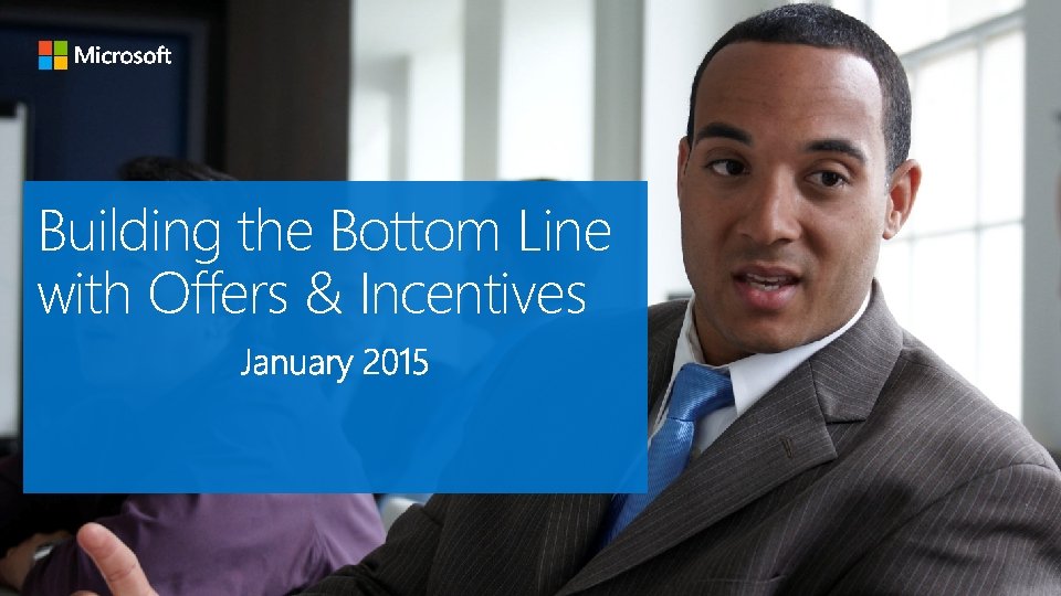Building the Bottom Line with Offers & Incentives Microsoft Confidential. All Offers and Incentives
