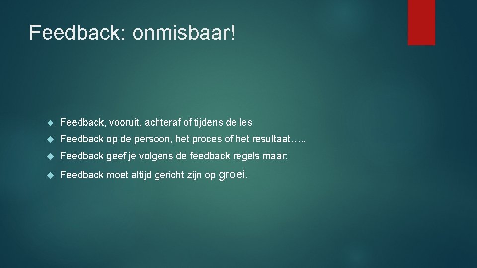 Feedback: onmisbaar! Feedback, vooruit, achteraf of tijdens de les Feedback op de persoon, het