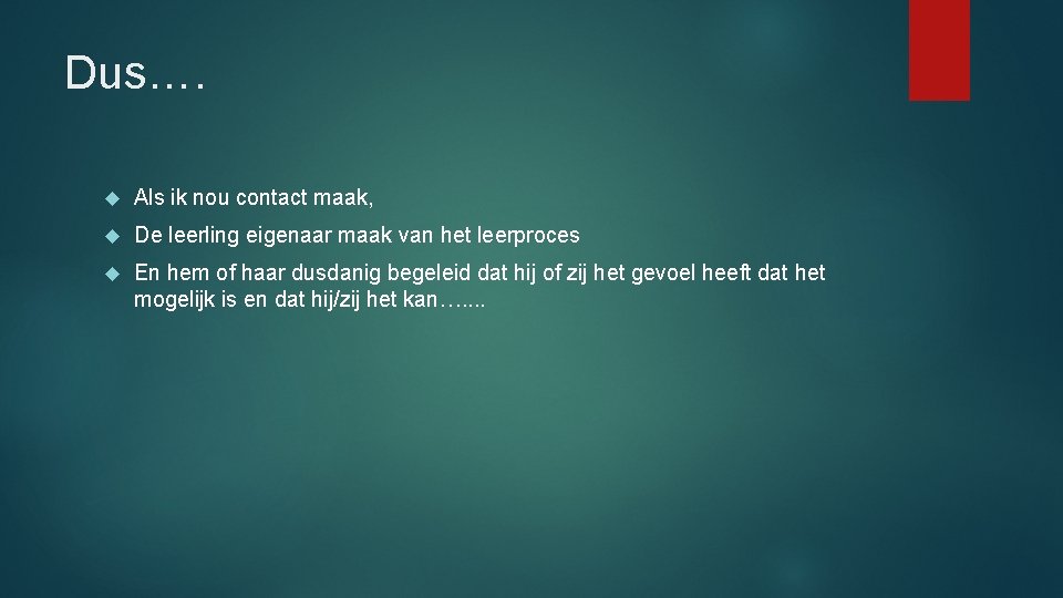 Dus…. Als ik nou contact maak, De leerling eigenaar maak van het leerproces En