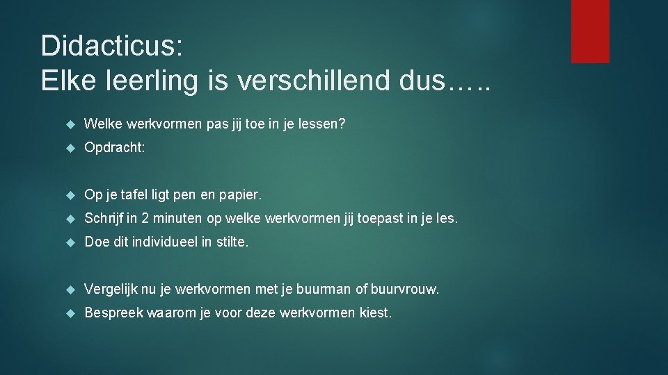 Didacticus: Elke leerling is verschillend dus…. . Welke werkvormen pas jij toe in je