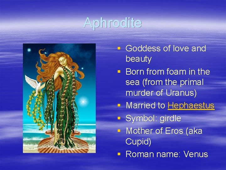 Aphrodite § Goddess of love and beauty § Born from foam in the sea