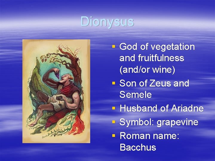 Dionysus § God of vegetation and fruitfulness (and/or wine) § Son of Zeus and