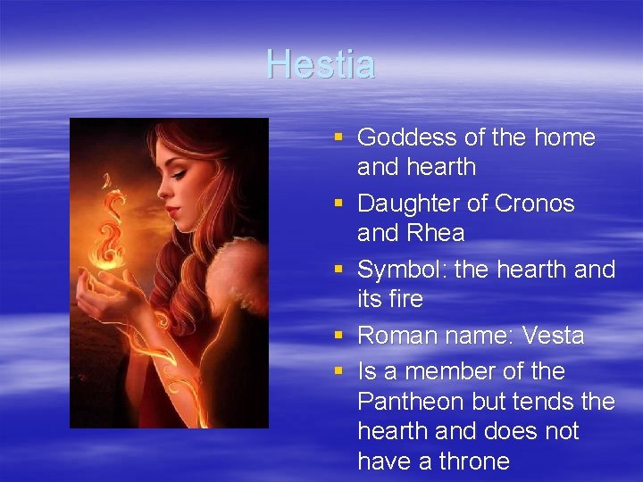 Hestia § Goddess of the home and hearth § Daughter of Cronos and Rhea