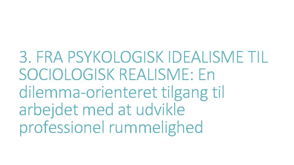 3. FRA PSYKOLOGISK IDEALISME TIL SOCIOLOGISK REALISME: En dilemma-orienteret tilgang til arbejdet med at