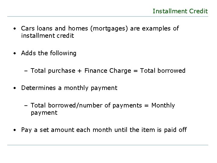 Installment Credit • Cars loans and homes (mortgages) are examples of installment credit •