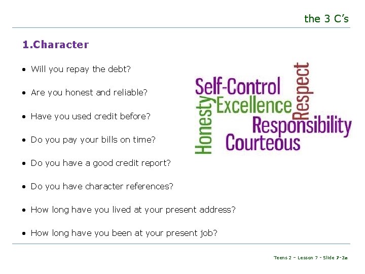 the 3 C’s 1. Character • Will you repay the debt? • Are you