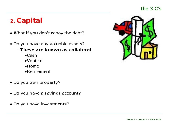 the 3 C’s 2. Capital • What if you don’t repay the debt? •