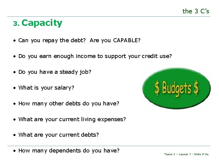 the 3 C’s 3. Capacity • Can you repay the debt? Are you CAPABLE?