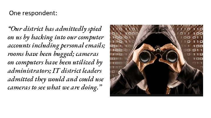 One respondent: “Our district has admittedly spied on us by hacking into our computer One respondent: “Our district has admittedly spied on us by hacking into our computer