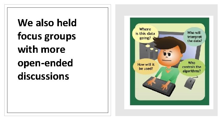 We also held focus groups with more open-ended discussions We also held focus groups with more open-ended discussions