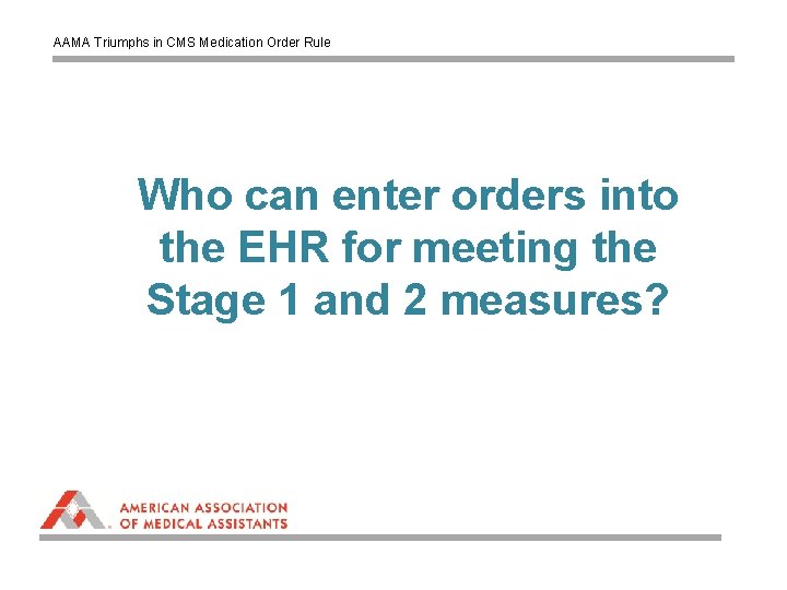 AAMA Triumphs in CMS Medication Order Rule Who can enter orders into the EHR