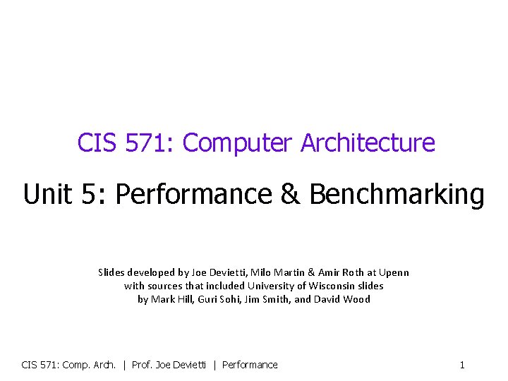 CIS 571: Computer Architecture Unit 5: Performance & Benchmarking Slides developed by Joe Devietti,