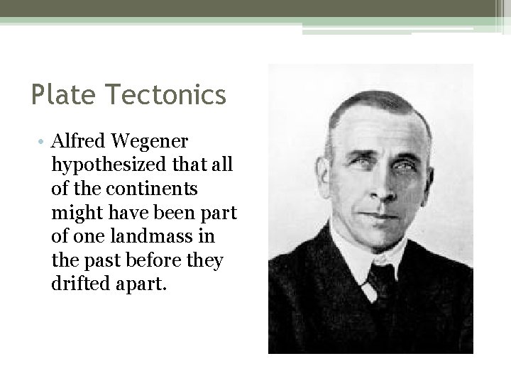 Plate Tectonics • Alfred Wegener hypothesized that all of the continents might have been