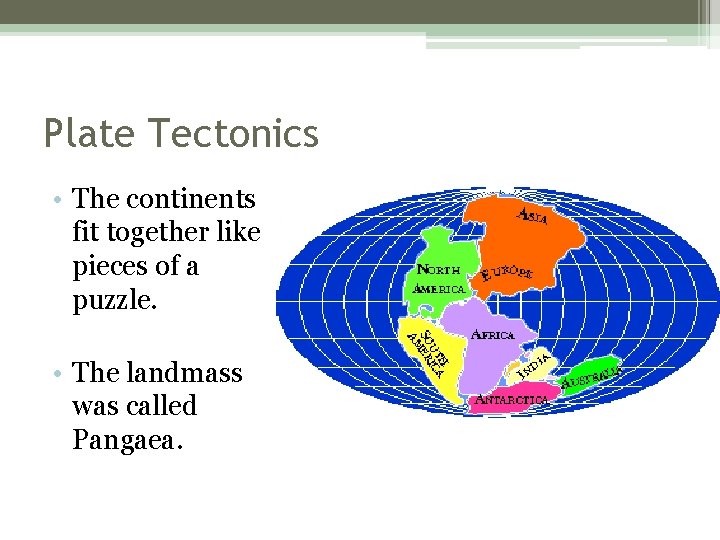Plate Tectonics • The continents fit together like pieces of a puzzle. • The