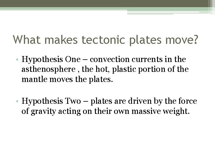 What makes tectonic plates move? • Hypothesis One – convection currents in the asthenosphere