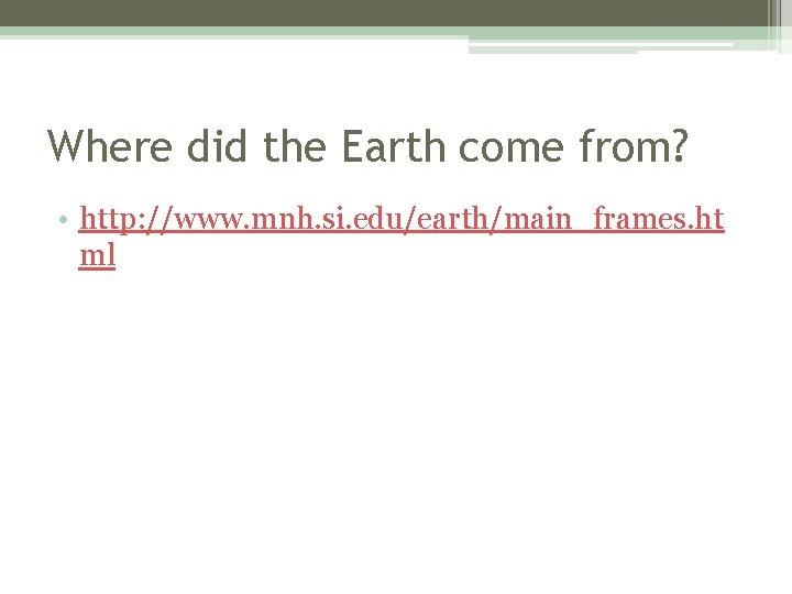 Where did the Earth come from? • http: //www. mnh. si. edu/earth/main_frames. ht ml