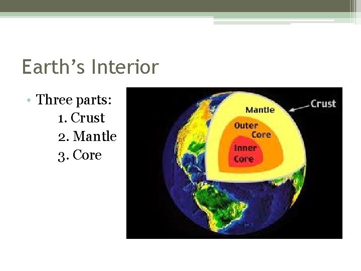 Earth’s Interior • Three parts: 1. Crust 2. Mantle 3. Core 