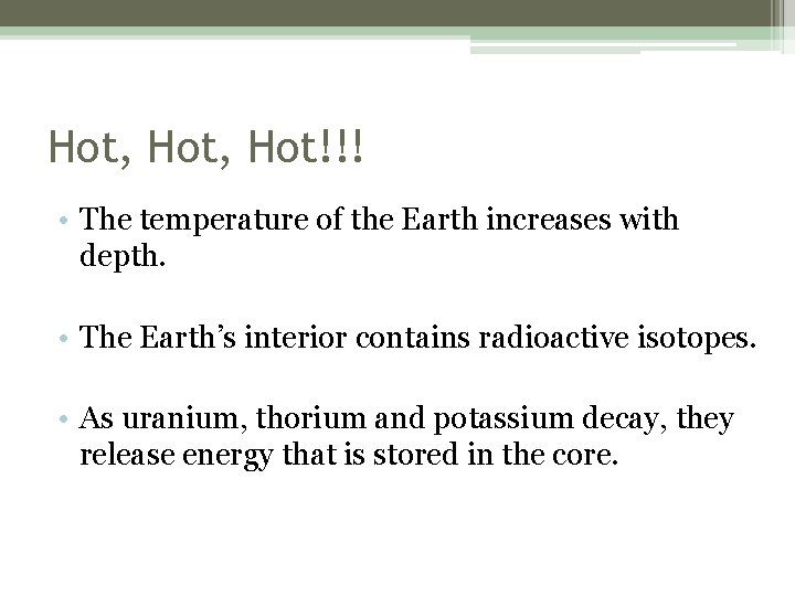 Hot, Hot!!! • The temperature of the Earth increases with depth. • The Earth’s