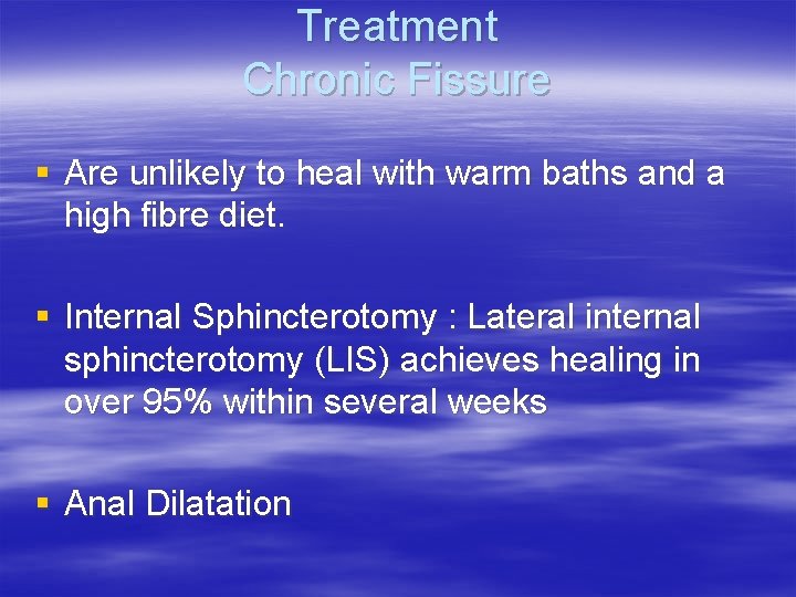Treatment Chronic Fissure § Are unlikely to heal with warm baths and a high