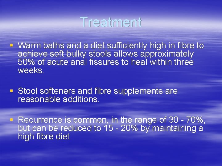 Treatment § Warm baths and a diet sufficiently high in fibre to achieve soft