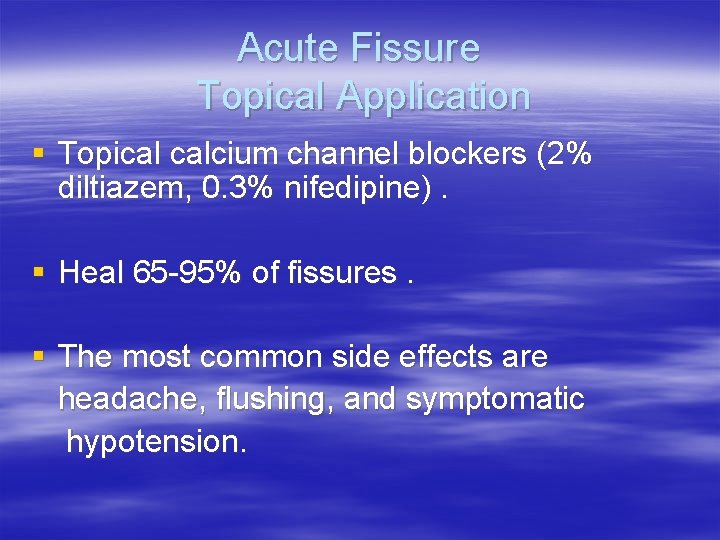 Acute Fissure Topical Application § Topical calcium channel blockers (2% diltiazem, 0. 3% nifedipine).