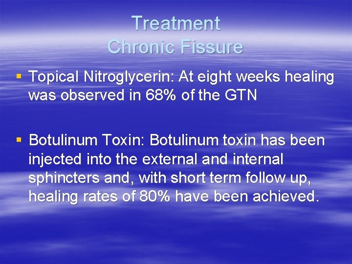 Treatment Chronic Fissure § Topical Nitroglycerin: At eight weeks healing was observed in 68%