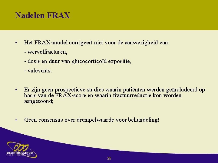 Nadelen FRAX • Het FRAX-model corrigeert niet voor de aanwezigheid van: - wervelfracturen, -