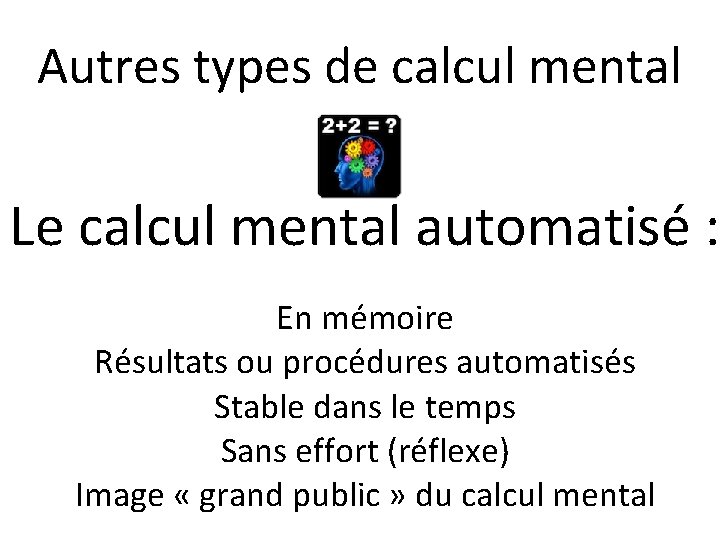 Autres types de calcul mental Le calcul mental automatisé : En mémoire Résultats ou