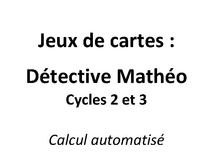 Jeux de cartes : Détective Mathéo Cycles 2 et 3 Calcul automatisé 