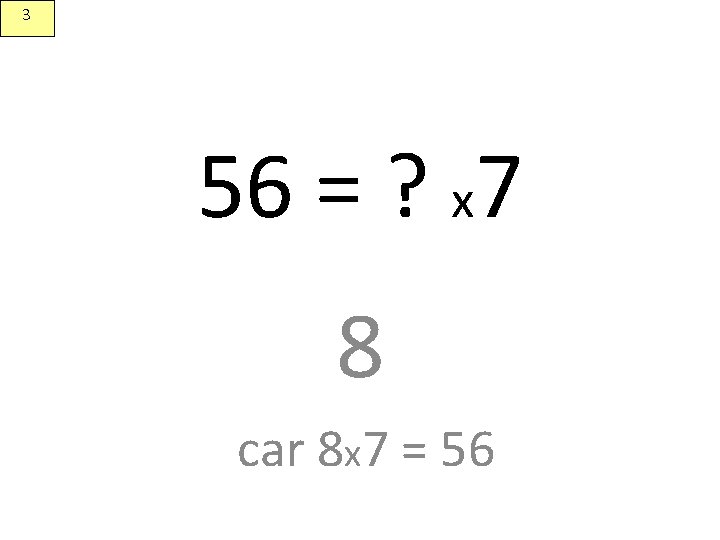 3 56 = ? x 7 8 car 8 x 7 = 56 