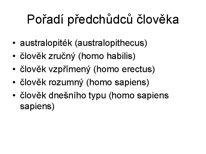 Pořadí předchůdců člověka • • • australopiték (australopithecus) člověk zručný (homo habilis) člověk vzpřímený