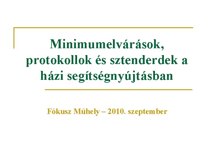 Minimumelvárások, protokollok és sztenderdek a házi segítségnyújtásban Fókusz Műhely – 2010. szeptember 