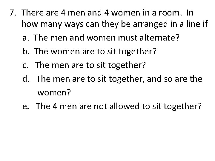 7. There are 4 men and 4 women in a room. In how many