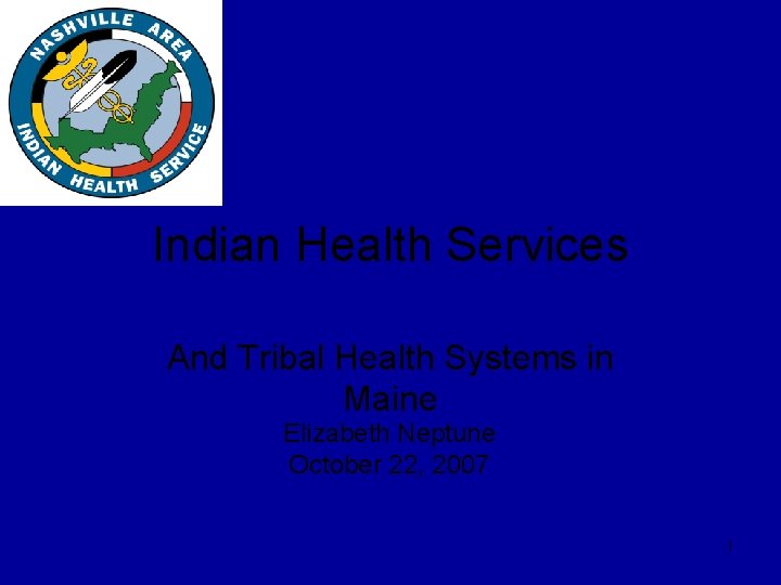 Indian Health Services And Tribal Health Systems in Maine Elizabeth Neptune October 22, 2007