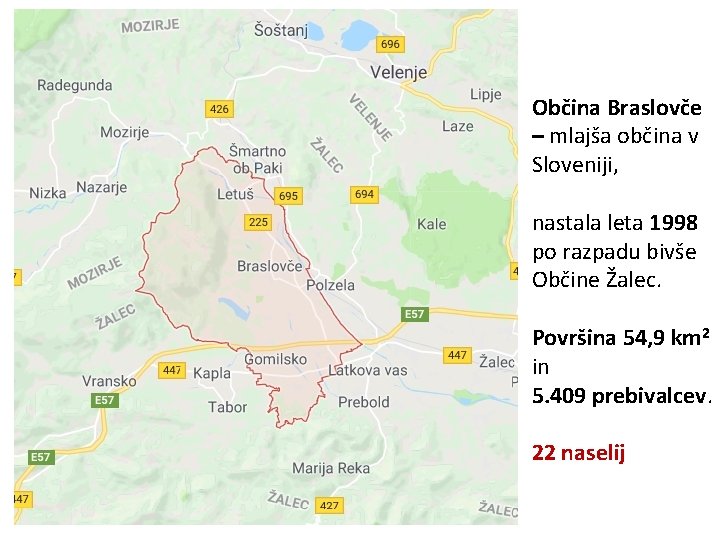 Občina Braslovče – mlajša občina v Sloveniji, nastala leta 1998 po razpadu bivše Občine