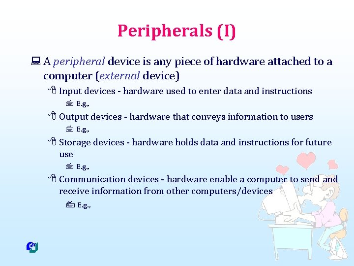 Peripherals (I) : A peripheral device is any piece of hardware attached to a