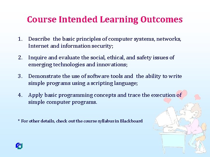 Course Intended Learning Outcomes 1. Describe the basic principles of computer systems, networks, Internet