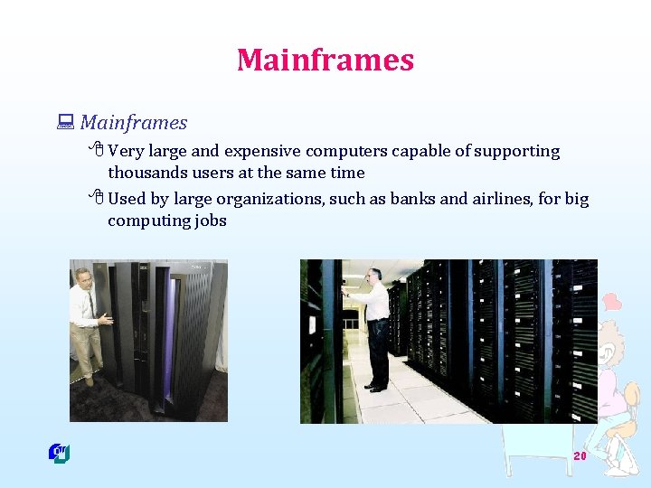 Mainframes : Mainframes 8 Very large and expensive computers capable of supporting thousands users