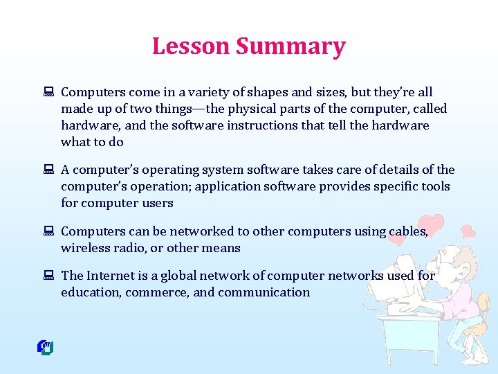 Lesson Summary : Computers come in a variety of shapes and sizes, but they’re