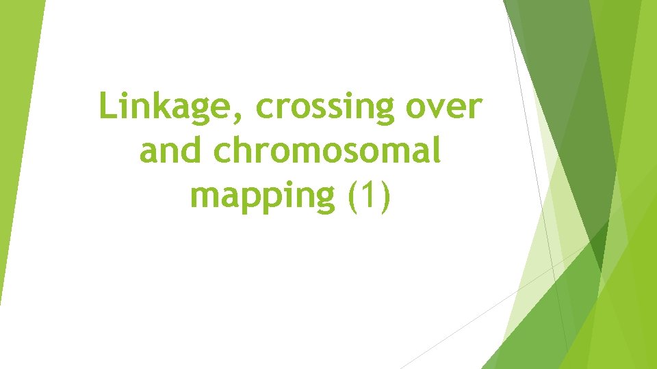 Linkage, crossing over and chromosomal mapping (1) 