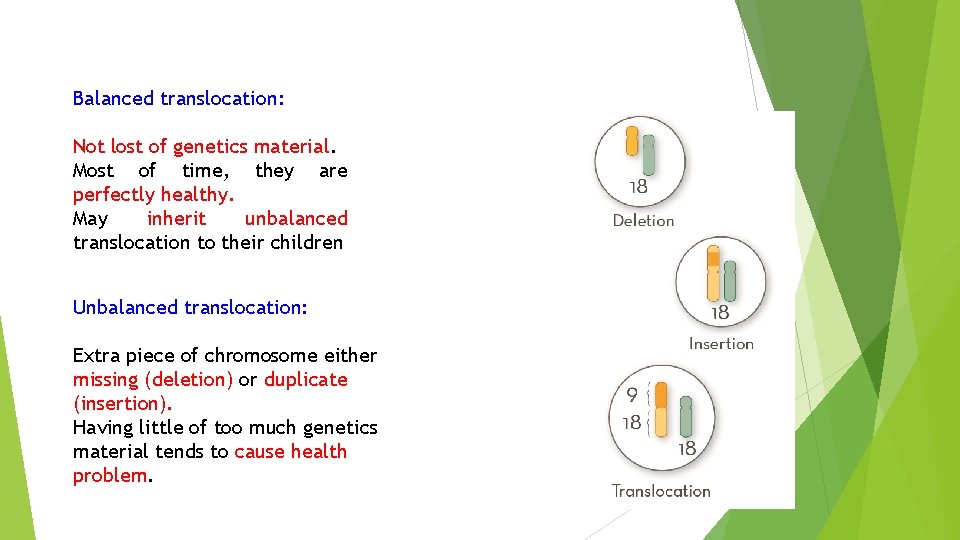 Balanced translocation: Not lost of genetics material. Most of time, they are perfectly healthy.