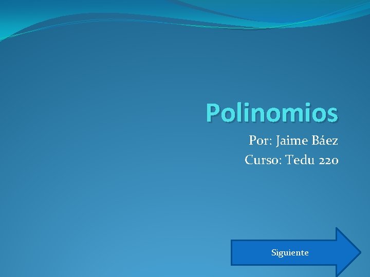 Polinomios Por: Jaime Báez Curso: Tedu 220 Siguiente 