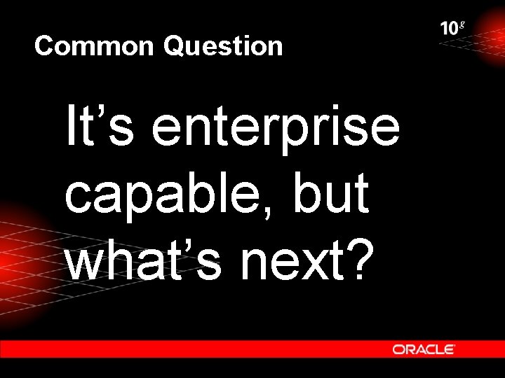 Common Question It’s enterprise capable, but what’s next? 