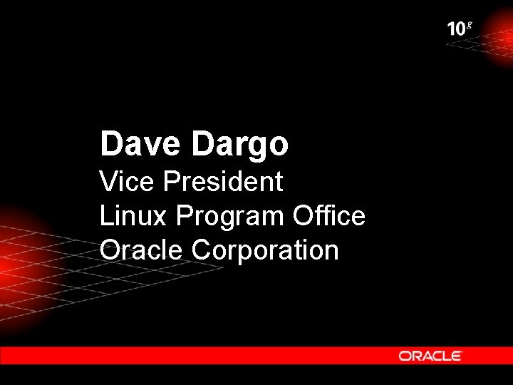 Dave Dargo Vice President Linux Program Office Oracle Corporation 