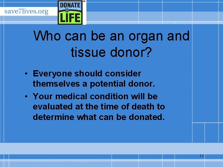 Who can be an organ and tissue donor? • Everyone should consider themselves a