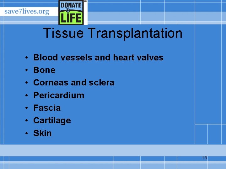 Tissue Transplantation • • Blood vessels and heart valves Bone Corneas and sclera Pericardium