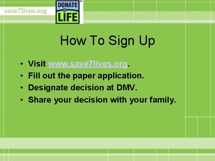 How To Sign Up • • Visit www. save 7 lives. org. Fill out
