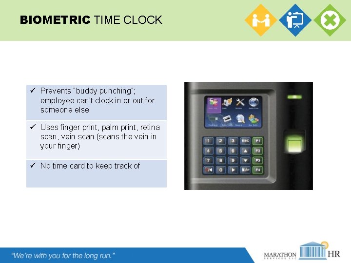 BIOMETRIC TIME CLOCK ü Prevents “buddy punching”; employee can’t clock in or out for