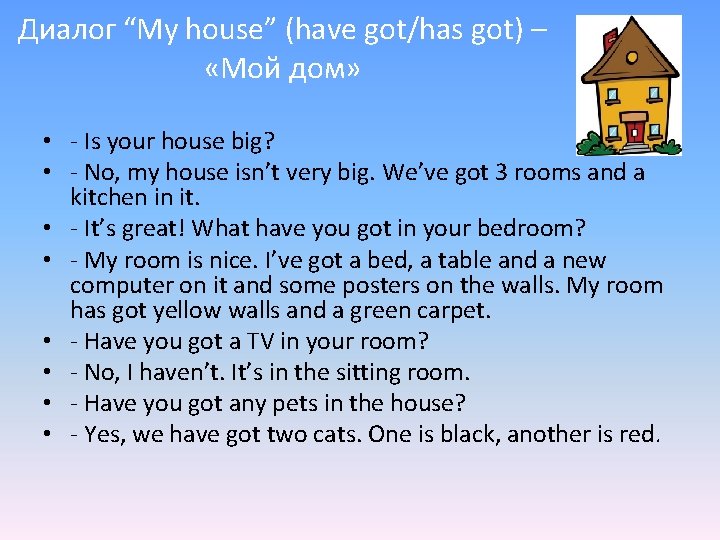 Диалог “My house” (have got/has got) – «Мой дом» • - Is your house